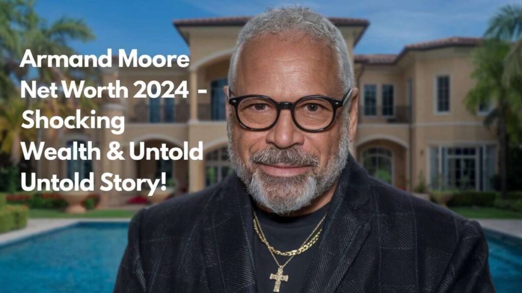 Armand Moore Net Worth 2024 – Shocking Wealth & Untold Story!